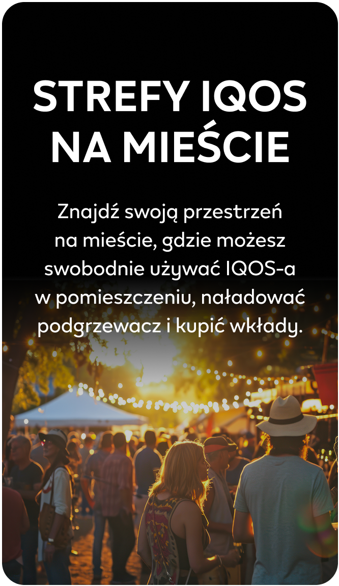 STREFY IQOS NA MIEŚCIE Znajdź swoją przestrzeń na mieście, gdzie możesz swobodnie używać IQOS-a w pomieszczeniu, naładować podgrzewacz i kupić wkłady.